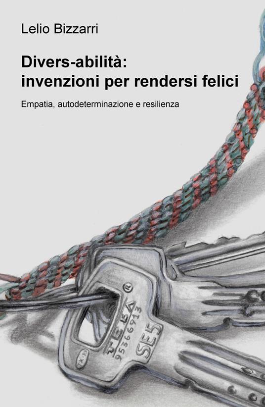 Divers-abilità: invenzioni per rendersi felici. Empatia, autodeterminazione e resilienza - Lelio Bizzarri - copertina