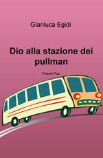 Dio alla stazione dei pullman. Poesie pop