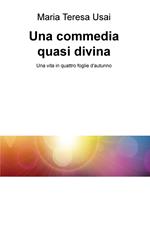 Una commedia quasi divina. Una vita in quattro foglie d'autunno