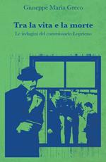 Tra la vita e la morte. Le indagini del commissario Loprieno