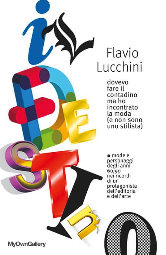 Il destino. Dovevo fare il contadino ma ho incontrato la moda (e non sono uno stilista) - Flavio Lucchini - copertina