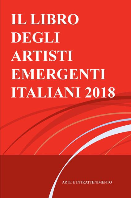 Il libro degli artisti emergenti italiani 2018. Arte e intrattenimento - Antonio Castellana - copertina