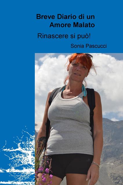 Breve diario di un amore malato. Rinascere si può! - Sonia Pascucci - copertina