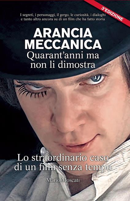 Arancia meccanica. Quarantanni ma non li dimostra. Lo straordinario caso di un film senza tempo - Mario Moscati - copertina