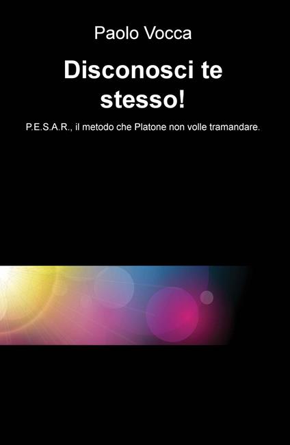 Disconosci te stesso! P.E.S.A.R., il metodo che Platone non volle tramandare - Paolo Vocca - copertina