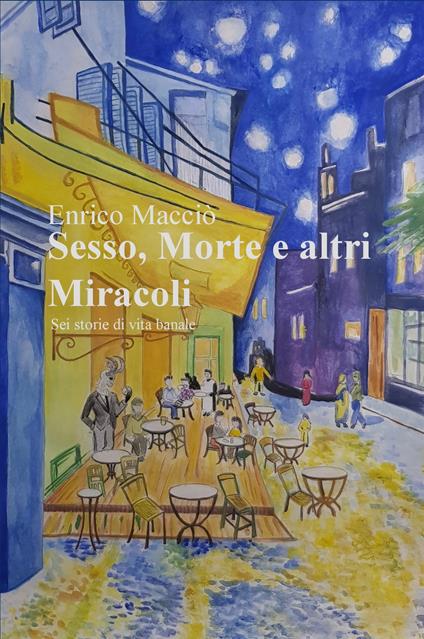 Sesso, morte e altri miracoli. Sei storie di vita banale - Enrico Maccio - copertina