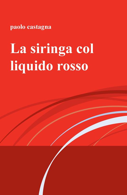 La siringa col liquido rosso - Paolo Castagna - copertina