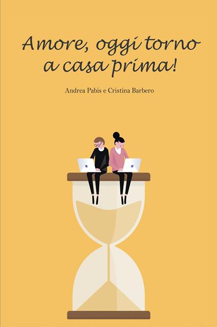 Amore, oggi torno a casa prima! - Andrea Pabis,Cristina Barbero - copertina