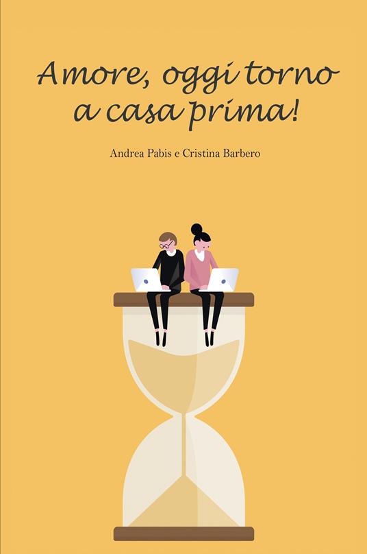 Amore, oggi torno a casa prima! - Andrea Pabis,Cristina Barbero - copertina