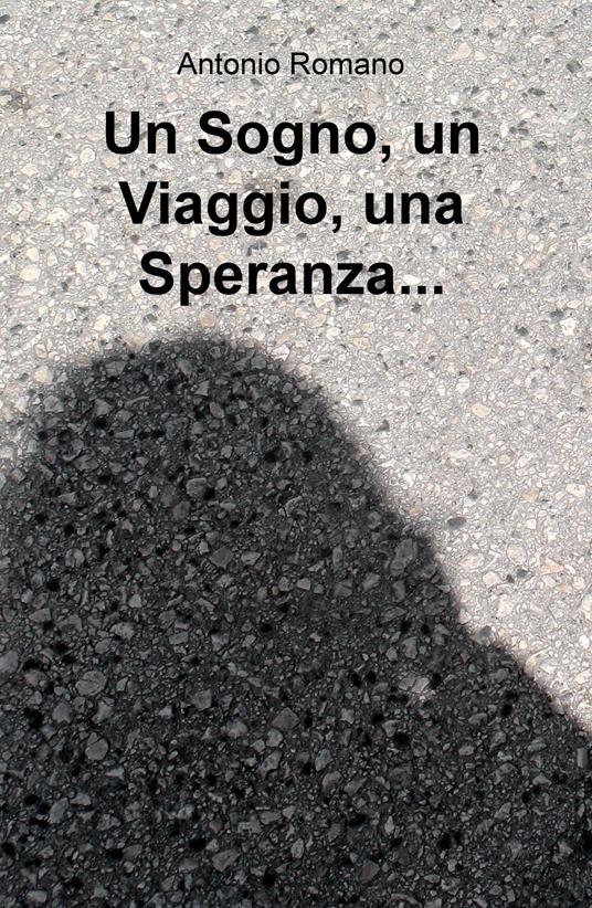 Un sogno, un viaggio, una speranza... - Antonio Romano - copertina