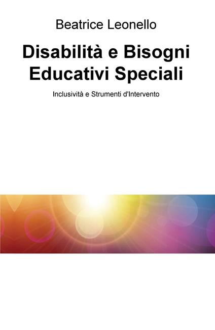 Disabilità e bisogni educativi speciali. Inclusività e strumenti d'intervento - Beatrice Leonello - copertina