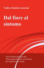 Dal fiore al sintomo. Fiori di Bach applicati alla riflessologia plantare con formule per l'applicazione locale