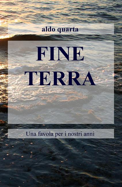 Fine terra. Una favola per i nostri anni - Aldo Quarta - copertina