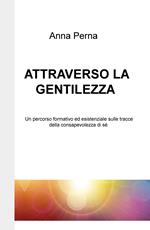 Attraverso la gentilezza. Un percorso formativo ed esistenziale sulle tracce della consapevolezza di sé