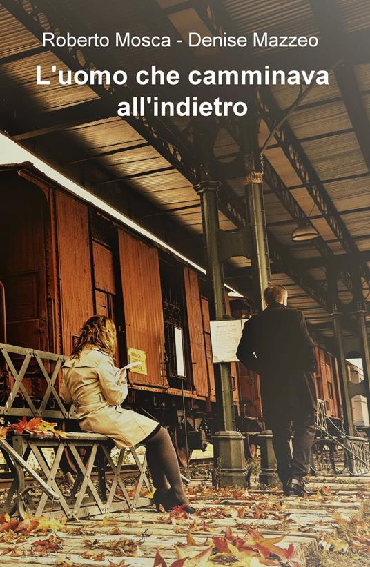 L' uomo che camminava all'indietro - Denise Mazzeo,Roberto Mosca - copertina