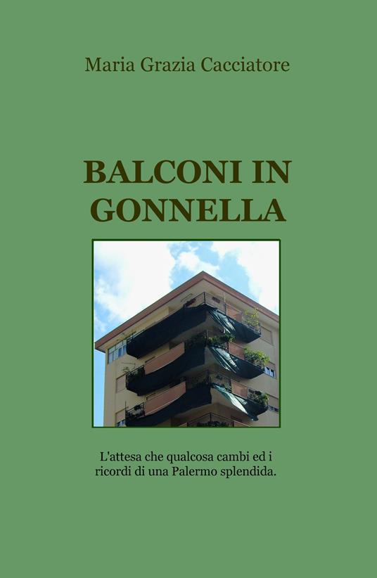 Balconi in gonnella. L'attesa che qualcosa cambi e i ricordi di una Palermo splendida - Maria Grazia Cacciatore - copertina