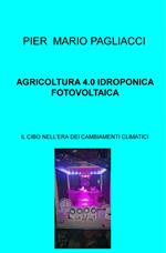 Agricoltura 4.0 idroponica fotovoltaica. Il cibo nell'era dei cambiamenti climatici