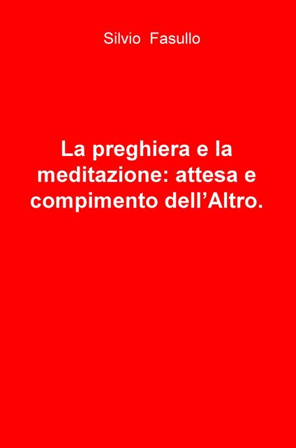 La preghiera e la meditazione: attesa e compimento dell'altro - Silvio Fasullo - copertina