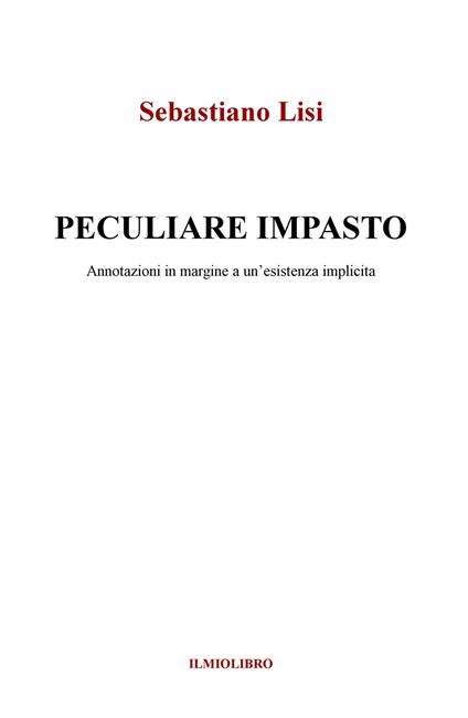 Peculiare impasto. Annotazioni in margine a un'esistenza implicita - Sebastiano Lisi - copertina