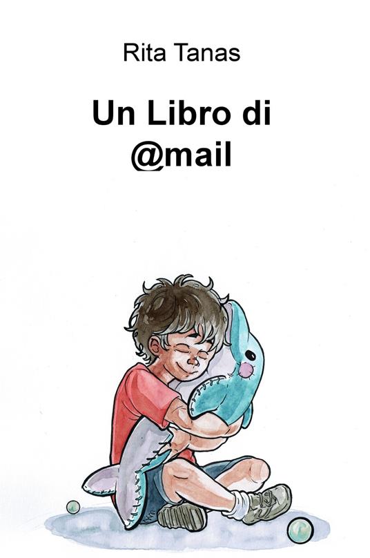 Un libro di @mail. 3 anni di lettere e 5 visite pediatriche per «curare» un bambino con obesità severa - Rita Tanas - copertina