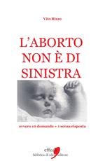 L' aborto non è di sinistra. 20 domande + 1 senza risposta