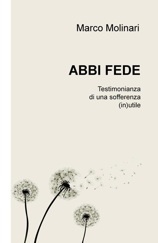 Abbi fede. Testimonianza di una sofferenza (in)utile - Marco Molinari - copertina