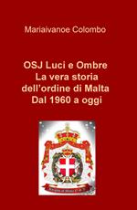 OSJ luci e ombre. La vera storia dell'ordine di Malta. Dal 1960 a oggi