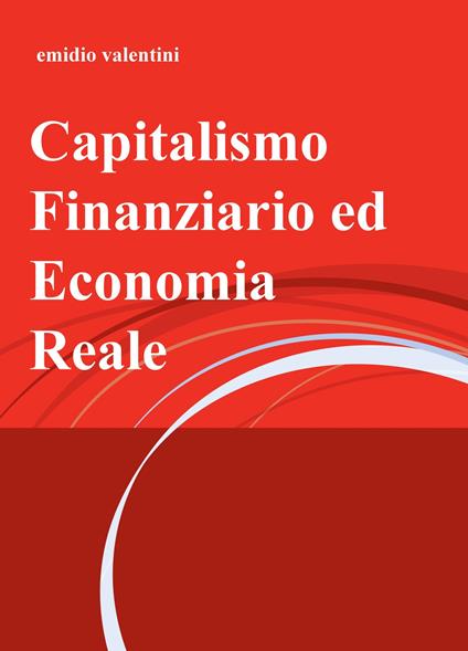 Capitalismo finanziario ed economia reale - Emidio Valentini - copertina