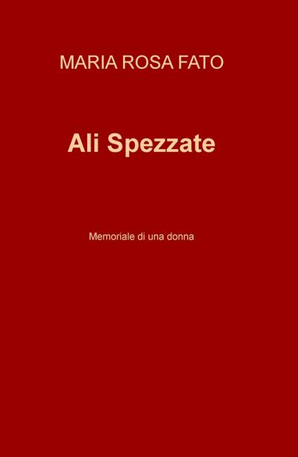 Ali Spezzate. Memoriale di una donna - Maria Rosa Fato - copertina