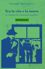 Tra la vita e la morte. Le indagini del commissario Loprieno