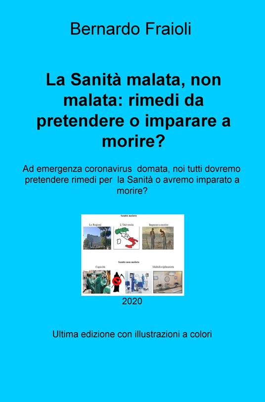 La Sanità malata, non malata: rimedi da pretendere o imparare a morire? Ad emergenza coronavirus domata, noi tutti dovremo pretendere rimedi per la Sanità o avremo imparato a morire? - Bernardo Fraioli - copertina