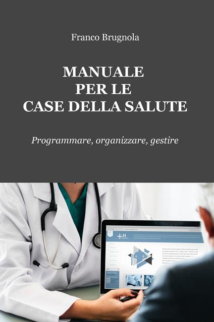 Manuale per le case della salute. Programmare, organizzare, gestire - Franco Brugnola - copertina