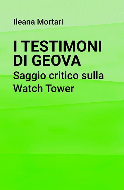 I Testimoni di Geova. Saggio critico sulla Watch Tower - Ileana Mortari - copertina