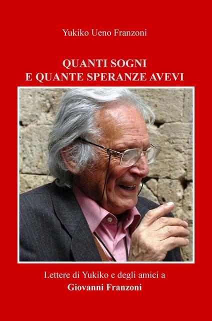 Quanti sogni e quante speranze avevi. Lettere di Yukiko e degli amici a Giovanni Franzoni - Yukiko Ueno Franzoni - copertina