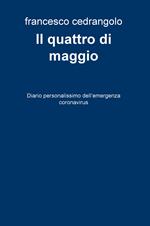 Il quattro di maggio. Diario personalissimo dell'emergenza coronavirus