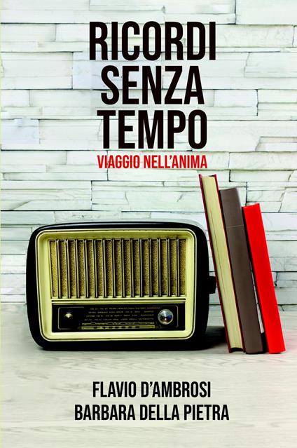 Ricordi senza tempo. Viaggio nell'anima - Flavio D'Ambrosi,Barbara Della Pietra - copertina