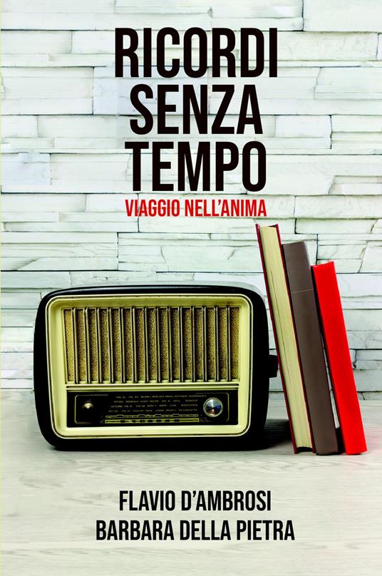 Ricordi senza tempo. Viaggio nell'anima - Flavio D'Ambrosi,Barbara Della Pietra - copertina