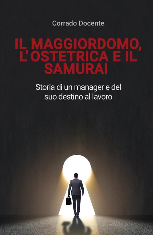 Il maggiordomo, l'ostetrica e il samurai. Storia di un manager e del suo destino al lavoro - Corrado Docente - copertina