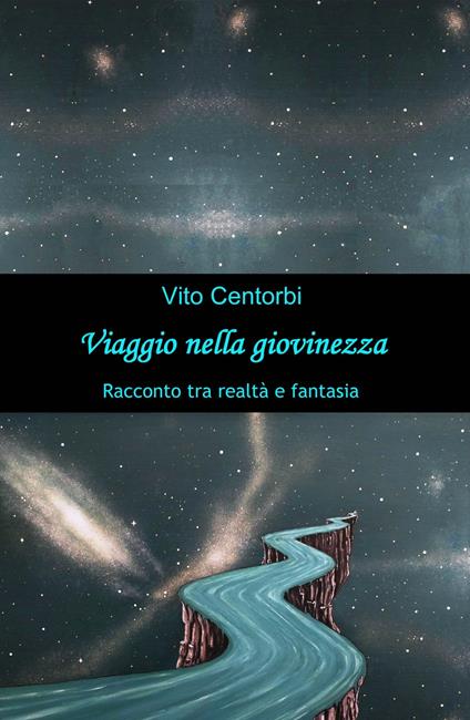 Viaggio nella giovinezza. Racconto tra realtà e fantasia - Vito Centorbi - copertina