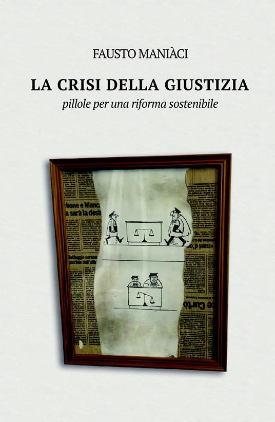 La crisi della giustizia. Pillole per una riforma sostenibile - Fausto Maniàci - copertina