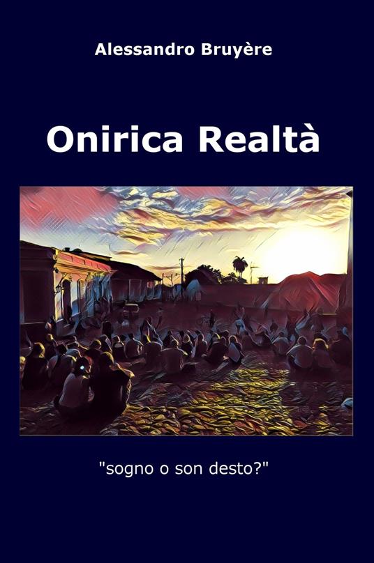 Onirica realtà. Sogno o son desto? - Alessandro Bruyére - copertina