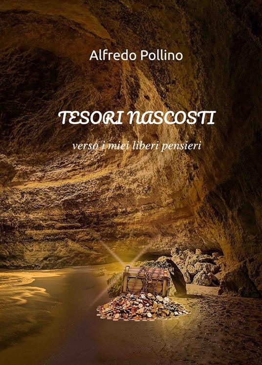 Tesori nascosti. Verso i miei liberi pensieri - Alfredo Pollino - copertina