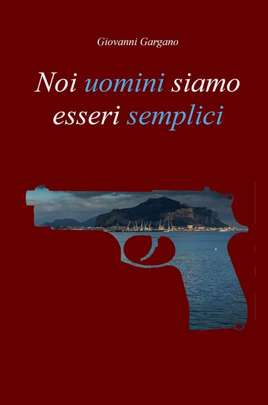 Noi uomini siamo esseri semplici - Giovanni Gargano - copertina