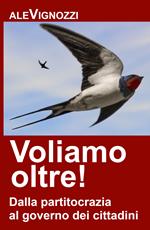 Voliamo oltre! Dalla partitocrazia al governo dei cittadini