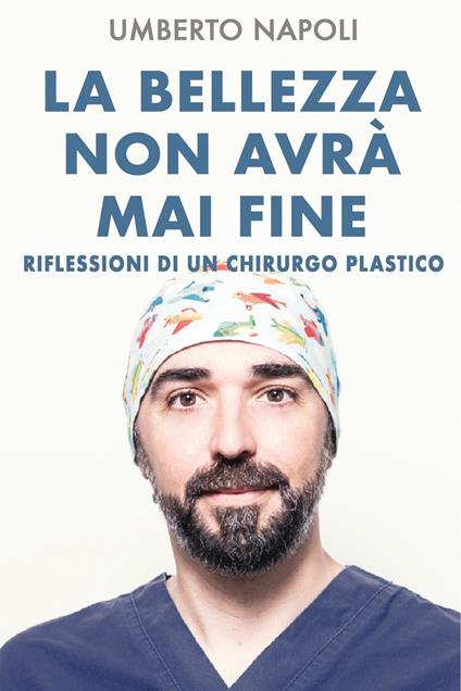 La bellezza non avrà mai fine. Riflessioni di un chirurgo plastico - Umberto Napoli - ebook