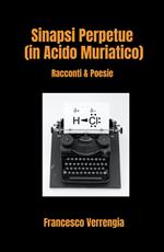 Sinapsi Perpetue (in Acido Muriatico). Racconti & Poesie