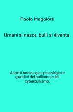 Umani si nasce, bulli si diventa. Aspetti sociologici, psicologici e giuridici del bullismo e del cyberbullismo