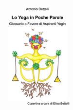 Lo yoga in poche parole. Glossario a favore di aspiranti yogin