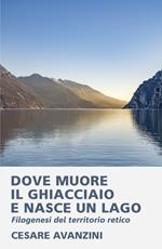 Dove muore il ghiacciaio e nasce un lago. Filogenesi del territorio retico