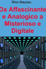 Da affascinante e analogico a misterioso e digitale